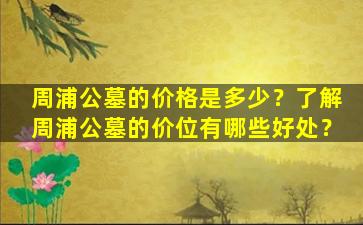 周浦公墓的价格是多少？了解周浦公墓的价位有哪些好处？