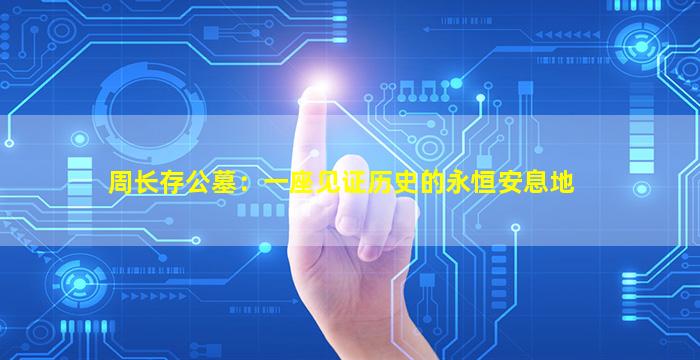 周长存公墓：一座见证历史的永恒安息地