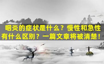 咽炎的症状是什么？慢性和急性有什么区别？一篇文章将被清楚！
