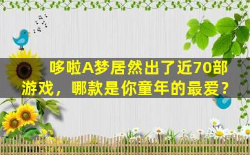 哆啦A梦居然出了近70部游戏，哪款是你童年的最爱？