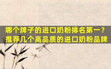 哪个牌子的进口奶粉排名第一？推荐几个高品质的进口奶粉品牌