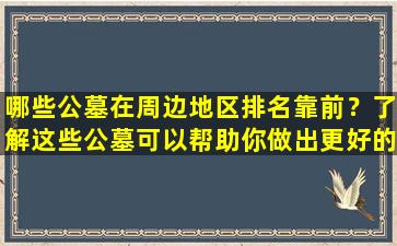 哪些公墓在周边地区排名靠前？了解这些公墓可以帮助你做出更好的选择！