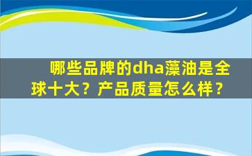 哪些品牌的dha藻油是全球十大？产品质量怎么样？