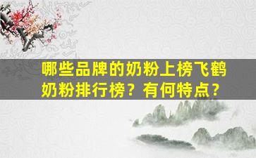 哪些品牌的奶粉上榜飞鹤奶粉排行榜？有何特点？