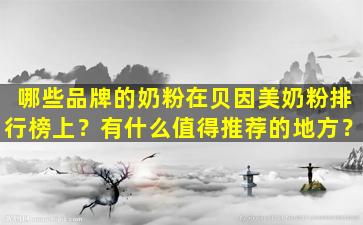 哪些品牌的奶粉在贝因美奶粉排行榜上？有什么值得推荐的地方？