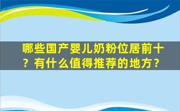 哪些国产婴儿奶粉位居前十？有什么值得推荐的地方？
