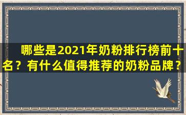 哪些是2021年奶粉排行榜前十名？有什么值得推荐的奶粉品牌？
