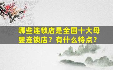 哪些连锁店是全国十大母婴连锁店？有什么特点？