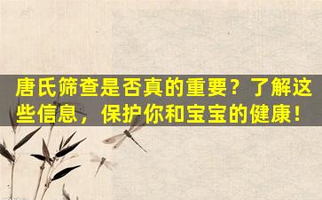 唐氏筛查是否真的重要？了解这些信息，保护你和宝宝的健康！
