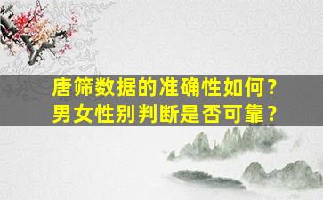 唐筛数据的准确性如何？男女性别判断是否可靠？