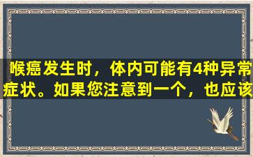 喉癌发生时，体内可能有4种异常症状。如果您注意到一个，也应该尽快检查它。