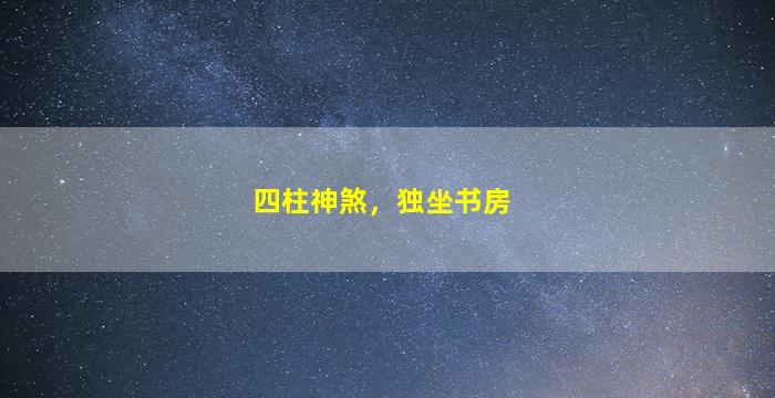 四柱神煞，独坐书房