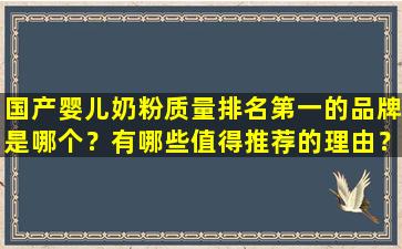 国产婴儿奶粉质量排名第一的品牌是哪个？有哪些值得推荐的理由？