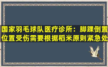 国家羽毛球队医疗诊所：脚踝倒置位置受伤需要根据稻米原则紧急处理