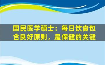 国民医学硕士：每日饮食包含良好原则，是保健的关键
