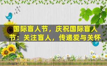 国际盲人节，庆祝国际盲人节：关注盲人，传递爱与关怀