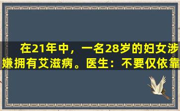 在21年中，一名28岁的妇女涉嫌拥有艾滋病。医生：不要仅依靠症状。这两种方法更可靠。