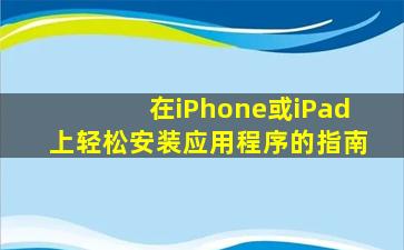 在iPhone或iPad上轻松安装应用程序的指南