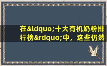 在“十大有机奶粉排行榜”中，这些仍然是万千妈妈的最爱。