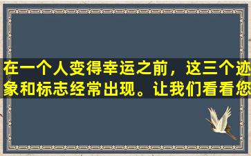 在一个人变得幸运之前，这三个迹象和标志经常出现。让我们看看您是否有。
