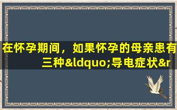 在怀孕期间，如果怀孕的母亲患有三种“导电症状”，那么拥有“女孩”的可能性相对较高！