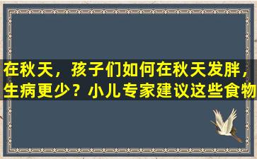 在秋天，孩子们如何在秋天发胖，生病更少？小儿专家建议这些食物