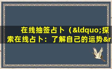 在线抽签占卜（“探索在线占卜：了解自己的运势”）