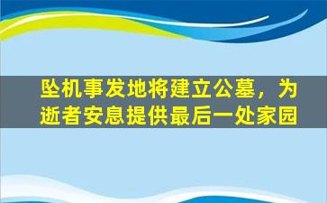 坠机事发地将建立公墓，为逝者安息提供最后一处家园