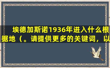 埃德加斯诺1936年进入什么根据地（。请提供更多的关键词，以便我更好地帮助您。）