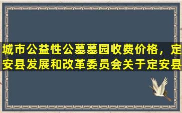 城市公益性公墓墓园收费价格，定安县发展和改革委员会关于定安县公益性公墓殡葬服务收费标准及有关事项的通知