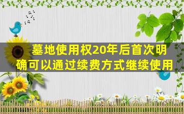墓地使用权20年后首次明确可以通过续费方式继续使用