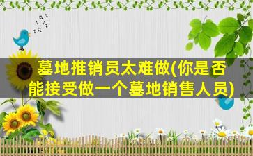 墓地推销员太难做(你是否能接受做一个墓地销售人员)
