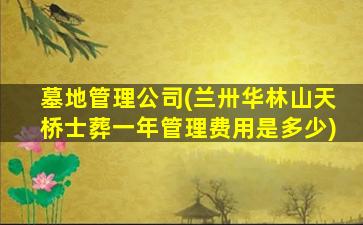 墓地管理公司(兰卅华林山天桥士葬一年管理费用是多少)