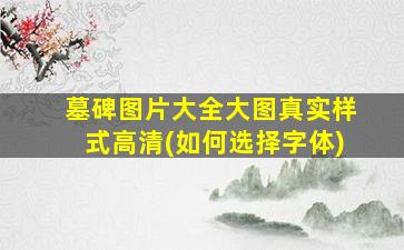 墓碑图片大全大图真实样式高清(如何选择字体)