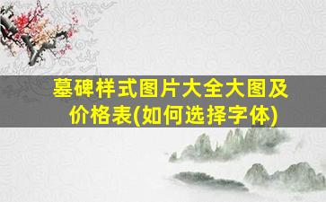 墓碑样式图片大全大图及价格表(如何选择字体)