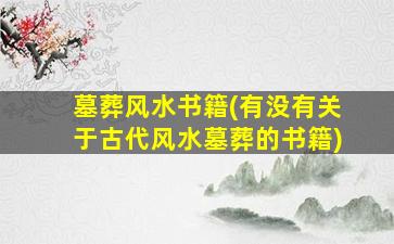 墓葬风水书籍(有没有关于古代风水墓葬的书籍)