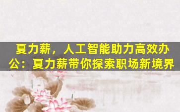 夏力薪，人工智能助力高效办公：夏力薪带你探索职场新境界