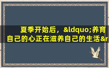 夏季开始后，“养育自己的心正在滋养自己的生活”，记住吃3个宝藏，做3件事，避免3件事，并整个夏天度过
