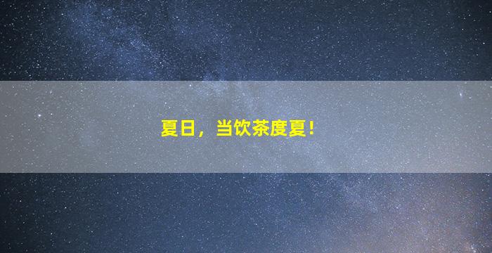 夏日，当饮茶度夏！
