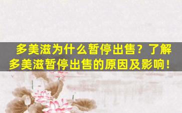 多美滋为什么暂停出售？了解多美滋暂停出售的原因及影响！