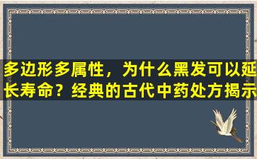 多边形多属性，为什么黑发可以延长寿命？经典的古代中药处方揭示了它的真实影响