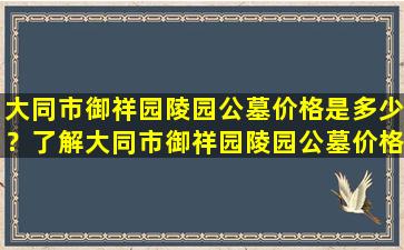 大同市御祥园陵园公墓价格是多少？了解大同市御祥园陵园公墓价格的重要意义