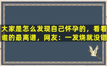 大家是怎么发现自己怀孕的，看看谁的最离谱，网友：一发烧就没错
