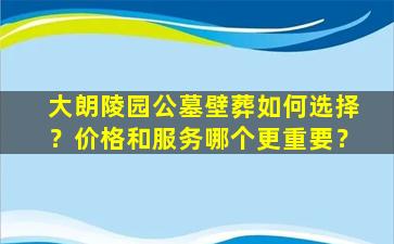 大朗陵园公墓壁葬如何选择？价格和服务哪个更重要？
