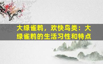 大绿雀鹎，欢快鸟类：大绿雀鹎的生活习性和特点