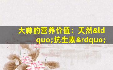 大蒜的营养价值：天然“抗生素”