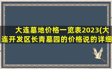 大连墓地价格一览表2023(大连开发区长青墓园的价格说的详细点说的详细)