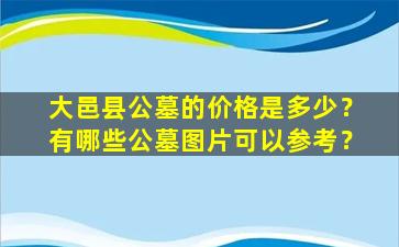 大邑县公墓的价格是多少？有哪些公墓图片可以参考？