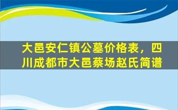 大邑安仁镇公墓价格表，四川成都市大邑蔡场赵氏简谱