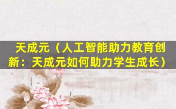 天成元（人工智能助力教育创新：天成元如何助力学生成长）